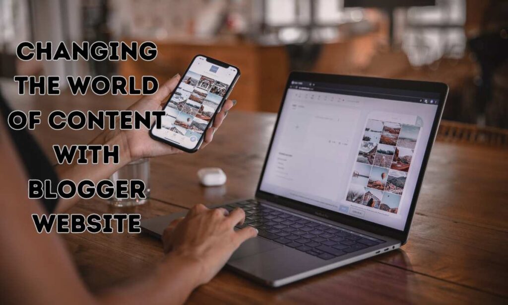 Changing the World of Contеnt with Blogger Website
